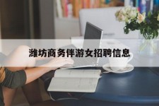 资阳潍坊商务伴游女雇用信息的简单介绍