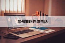 资阳兰州兼职伴游德律风(兰州结伴旅游微信群)